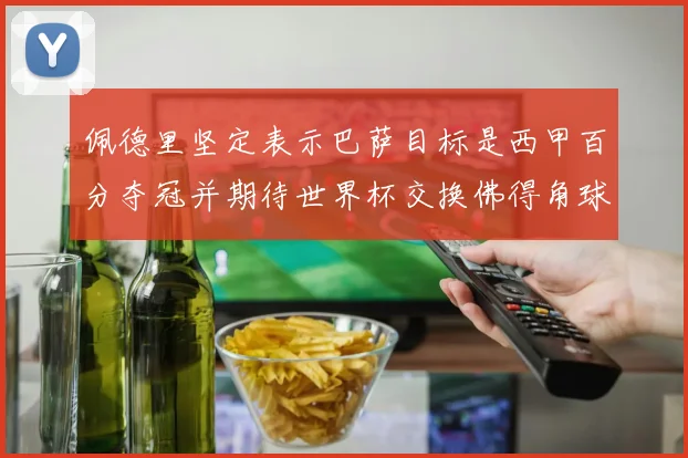 佩德里坚定表示巴萨目标是西甲百分夺冠并期待世界杯交换佛得角球衣