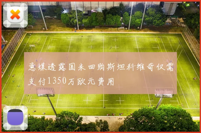 意媒透露国米回购斯坦科维奇仅需支付1350万欧元费用