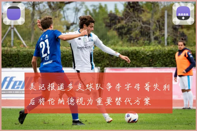美记报道多支球队争夺字母哥失利后将伦纳德视为重要替代方案